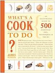 What's a Cook to Do? : An Illustrated Guide to 484 Essential Tips, Techniques, and Tricks